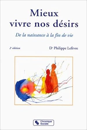 MIEUX VIVRE NOS DESIRS. De la naissance à la fin de vie 2ème édition