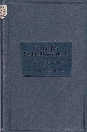 Bataillon, Regiment und Brigade auf dem Exercierplatz und ihre Ausbildung für das Gefecht.