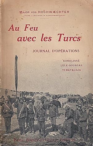 Au feu avec les Turcs. Journal d'operations. Kirkilissé, Lule-Bourgas, Tchataldja. (Camapgnes de ...