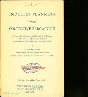 Imagen del vendedor de INDUSTRY PLANNING THROUGH COLLECTIVE BARGAINING. A Program for Modernising the New York Dress Industry as Presented in Conference with Employers on Behalf of the Joint Board of the Dressmakers' Union. a la venta por Antiquariat Bookfarm