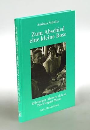Seller image for Zum Abschied eine kleine Rose. Zeitzeugen erinnern sich an Pater Rupert Mayer. for sale by Antiquariat An der Rott Oswald Eigl