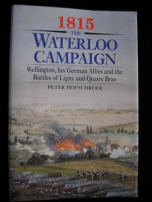 1815 THE WATERLOO CAMPAIGN: Wellington, His German Allies and the Battles of Ligny and Quatre Bras