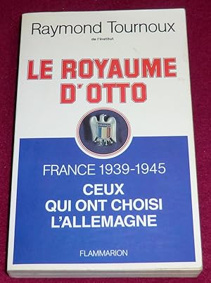 Image du vendeur pour LE ROYAUME D'OTTO - France 1939-1945, ceux qui ont choisi l'Allemagne mis en vente par LE BOUQUINISTE