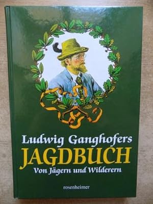 Ludwig Ganghofers Jagdbuch - Von Jägern und Wilderern.