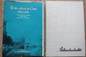TO THE ARTIC by CANOE 1819-1821: The Journals and Paintings of Robert Hood Midshipman with Franklin.