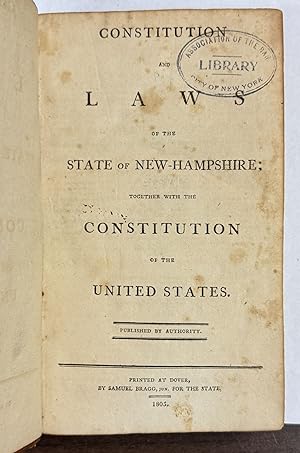 CONSTITUTION AND LAWS OF THE STATE OF NEW-HAMPSHIRE; TOGETHER WITH THE CONSTITUTION OF THE UNITED...