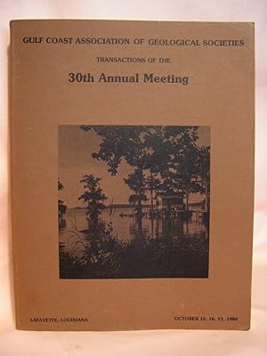 Seller image for TRANSACTIONS OF THE 30TH [THIRTIETH] ANNUAL MEETING, LAFAYETTE, LA, OCTOBER 15, 16, 17, 1980; GULF COAST ASSOCIATION OF GEOLOGICAL SOCIETIES; VOLUME XXX, 1980 for sale by Robert Gavora, Fine & Rare Books, ABAA