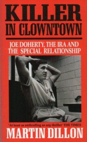 KILLER IN CLOWNTOWN Joe Doherty,The IRA and The Special Relationship