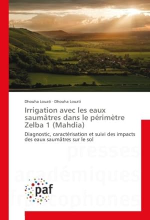 Image du vendeur pour Irrigation avec les eaux saumtres dans le primtre Zelba 1 (Mahdia) : Diagnostic, caractrisation et suivi des impacts des eaux saumtres sur le sol mis en vente par AHA-BUCH GmbH