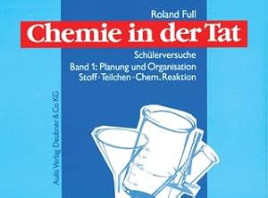 Chemie in der Tat, Band 1: Planung und Organisation - Stoff - Teilchen - Chemischer Reaktion