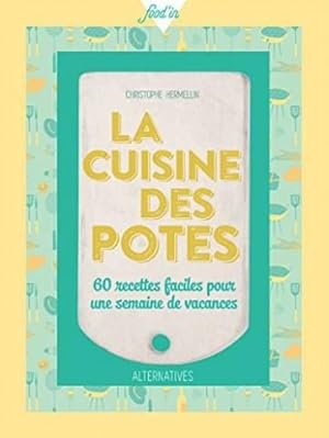 La cuisine des potes: 60 recettes faciles pour une semaine de vacances