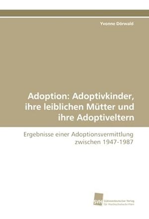 Bild des Verkufers fr Adoption: Adoptivkinder, ihre leiblichen Mtter und ihre Adoptiveltern: Ergebnisse einer Adoptionsvermittlung zwischen 1947-1987 : Ergebnisse einer Adoptionsvermittlung zwischen 1947-1987 zum Verkauf von AHA-BUCH