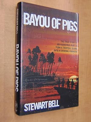 Bild des Verkufers fr Bayou of Pigs: The True Story of an Audacious Plot to Turn a Tropical Island into a Criminal Paradise zum Verkauf von By The Lake Books