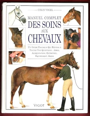 Seller image for Manuel Complet Des Soins Aux Chevaux : Un Guide Pratique Qui Rpond  Toutes Vos Questions : Abris , Alimentation , Entretien , Equipement , Soins , Etc for sale by Au vert paradis du livre