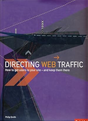 Directing Web traffic. How to get users to your site - and keep them there.