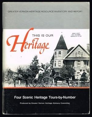 Seller image for This is Our Heritage : a Condensation and Revision of the Greater Vernon Heritage Resource Inventory : a report-- on pre-1920 Sites for sale by Antiquarius Booksellers