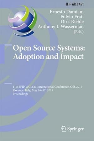 Immagine del venditore per Open Source Systems: Adoption and Impact : 11th IFIP WG 2.13 International Conference, OSS 2015, Florence, Italy, May 16-17, 2015, Proceedings venduto da AHA-BUCH GmbH