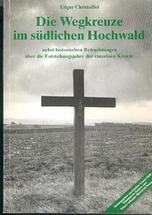 Seller image for Die Wegkreuze im sdlichen Hochwald nebst historischen Betrachtungen ber die Entstehungsjahre der einzelnen Kreuze. Mit zahlreichen Zeichnungen, Kartenzeichnungen und Fotos. for sale by Antiquariat Hild