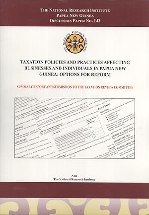 Seller image for Taxation Policies and Practices Affecting Businesses and Individuals in Papua New Guinea: Options for Reform. Summary Report and Submission to the Taxation Review Committee (Discusion Paper, 142) for sale by Masalai Press