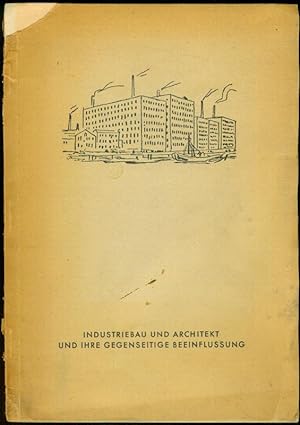 Industriebau und Architekt und ihre gegenseitige Beeinflussung. Ein Vortrag. (= Schriftenreihe de...