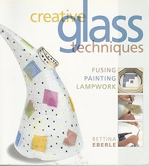 Creative Glass Techniques : Fusing Painting Lampwork