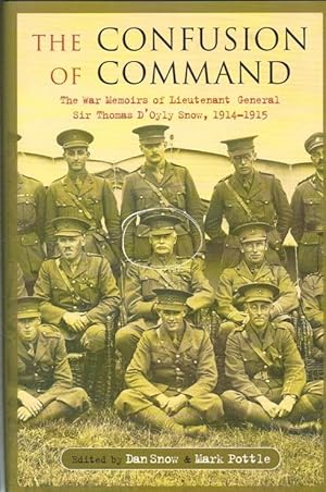 Seller image for THE CONFUSION OF COMMAND : THE WAR MEMOIRS OF LIEUTENANT GENERAL SIR THOMAS D'OYLY SNOW, 1914-1915 for sale by Paul Meekins Military & History Books