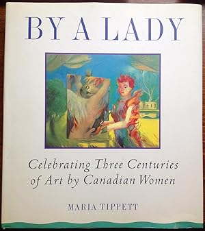 By A Lady: Celebrating Three Centuries of Art by Canadian Women