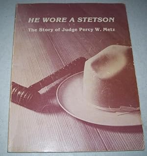 Imagen del vendedor de He Wore a Stetson: The Story of Judge Percy W. Metz a la venta por Easy Chair Books