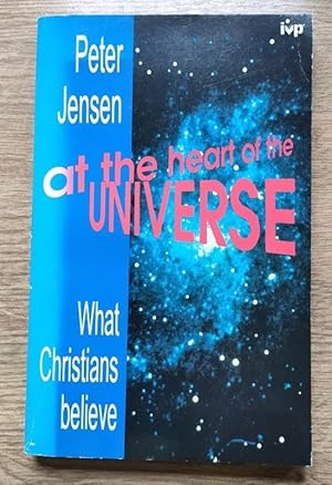 Seller image for At the Heart of the Universe: What Christians Believe for sale by Peter & Rachel Reynolds