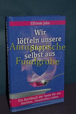 Seller image for Wir lffeln unsere Suppe selbst aus : ein Kochbuch der Seele fr ein leichtes, freudvolles Leben. for sale by Antiquarische Fundgrube e.U.
