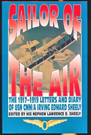 Seller image for Sailor of the Air. The 1917-1919 Letters & Diary of USN CMM / A Irving Edward Sheely for sale by Barter Books Ltd