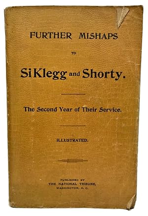 Seller image for Further Haps and Mishaps to Si Klegg and Shorty. The Second Year of Their Service for sale by Rose City Books