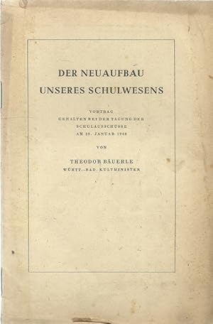 Der Neuaufbau unseres Schulwesens (Vortrag gehalten bei der Tagung der Schulausschüsse am 20. Jan...