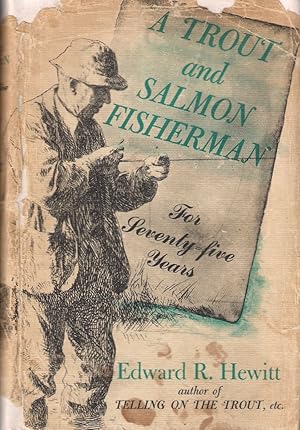 Bild des Verkufers fr A TROUT AND SALMON FISHERMAN FOR SEVENTY-FIVE YEARS. By Edward R. Hewitt. zum Verkauf von Coch-y-Bonddu Books Ltd