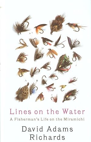 Imagen del vendedor de LINES ON THE WATER: A FISHERMAN'S LIFE ON THE MIRAMICHI. By David Adams Richards. a la venta por Coch-y-Bonddu Books Ltd