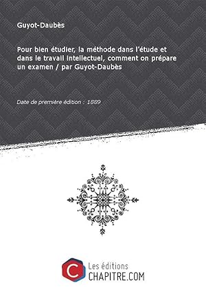 Imagen del vendedor de Pour bien tudier, la mthode dans l'tude et dans le travail intellectuel, comment on prpare un examen / par Guyot-Daubs [Edition de 1889] a la venta por Chapitre.com : livres et presse ancienne