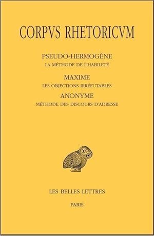 Corpus Rhetoricum. Tome V : Pseudo-Hermogène, La méthode de l'habileté - Maxime, Les objections i...
