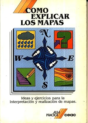 Como Explicar Los Mapas: Ideas y Ejercicios Para la Interpretacion y Realizacion de Mapas