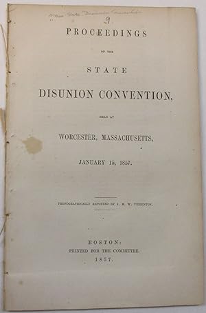 PROCEEDINGS OF THE STATE DISUNION CONVENTION, HELD AT WORCESTER, MASSACHUSETTS, JANUARY 15, 1857....
