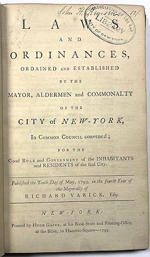 Seller image for LAWS AND ORDINANCES, ORDAINED AND ESTABLISHED BY THE MAYOR, ALDERMEN AND COMMONALTY OF THE CITY OF NEW-YORK, IN COMMON COUNCIL CONVENED; FOR THE GOOD RULE AND GOVERNMENT OF THE INHABITANTS AND RESIDENTS OF THE SAID CITY. PUBLISHED THE TENTH DAY OF MAY, 1793, IN THE FOURTH YEAR OF THE MAYORALTY OF RICHARD VARICK, ESQ for sale by David M. Lesser,  ABAA