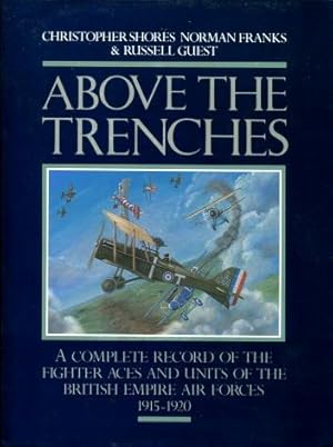 Above the Trenches : A Complete Record of the Fighter Aces and Units of the British Empire Air Fo...