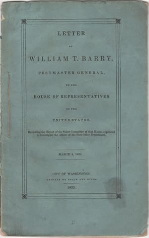 Seller image for Letter of William T. Barry, Postmaster General, to the House of Representatives of the United States Reviewing the Report of the Select Committee of that House, Appointed to Investigate the Affairs of the Post Office Department. March 2, 1835 for sale by Kaaterskill Books, ABAA/ILAB