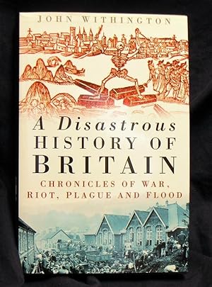 A Disastrous History of Britain: Chronicles of War, Riot, Plague and Flood.