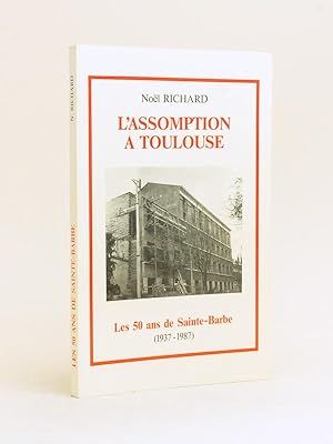 L'Assomption à Toulouse. Les 50 ans de Sainte-Barbe 1937-1987 [ Livre dédicacé par l'auteur ]