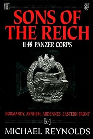 Sons of the Reich : The History of II SS Panzer Corps in Normandy, Arnhem, the Ardennes and on th...