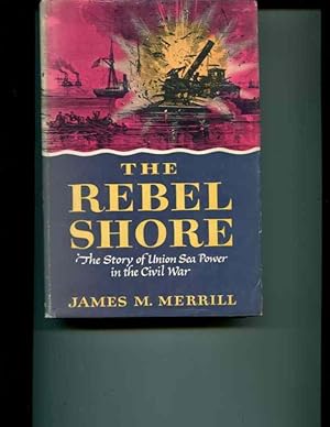 Image du vendeur pour The Rebel Shore, The Story of Union Sea Power in the Civil War mis en vente par Orca Knowledge Systems, Inc.