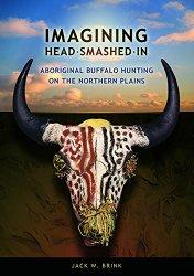 Imagining Head-Smashed-In: Aboriginal Buffalo Hunting on the Northern Plains (Athabasca Universit...