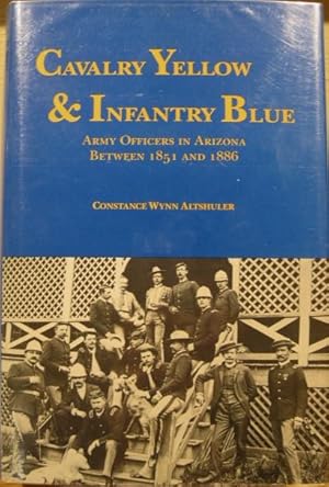 Seller image for Cavalry Yellow & Infantry Blue: Army Officers In Arizona Between 1851 and 1886 for sale by K & B Books