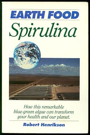 Earth Food Spirulina: How This Remarkable Blue-Green Algae Can Transform Your Health and Our Planet