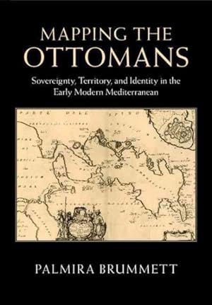 Seller image for Mapping the Ottomans : Sovereignty, Territory, and Identity in the Early Modern Mediterranean for sale by GreatBookPrices
